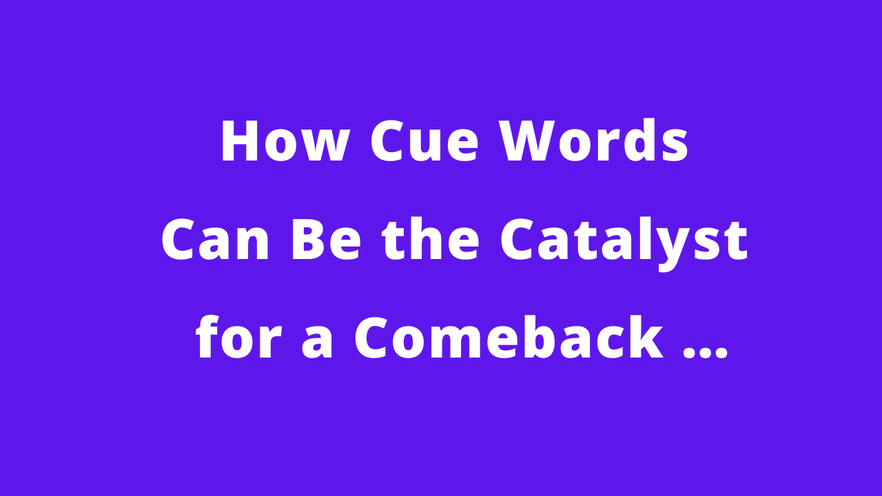 how-cue-words-can-be-the-catalyst-for-a-comeback